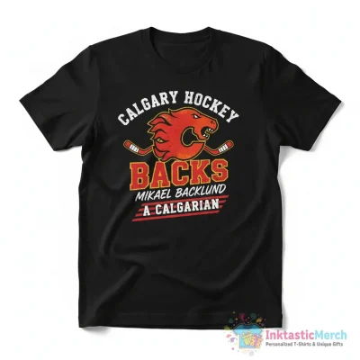 Calgary Flames Hockey Backs Mikael Backlund A Calgarian shirt - High Quality Printed T-Shirt