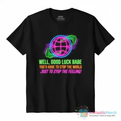 Chappell Roan well good luck babe you’d have to stop the world just to stop the feeling shirt - High Quality Printed T-Shirt