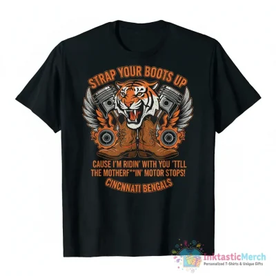 Cincinnati Bengals strap your boots up cause I’m ridin’ with you ’till the motherfckin motor stops shirt - High Quality Printed T-Shirt