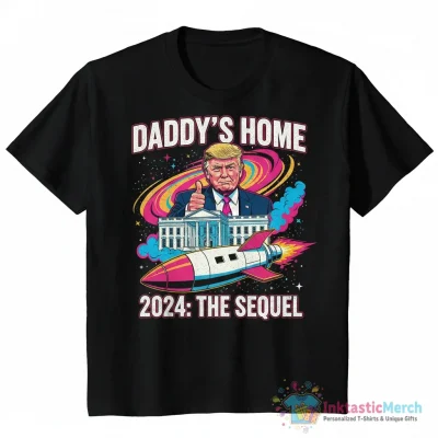 Daddy’s Home Trump Second Term shirt - High Quality Printed T-Shirt