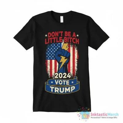 Don’t be a little bitch 2024 vote Trump American flag shirt - High Quality Printed T-Shirt