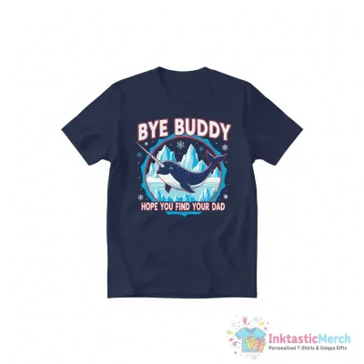 Elf movie bye Buddy hope you find your dad shirt - High Quality Printed T-Shirt