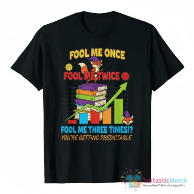 Fool me once shame on you fool me twice shame on me fool me times shirt - High Quality Printed T-Shirt