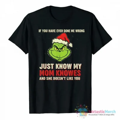 Grinch if you have ever done me wrong just know my mom knows T-shirt - High Quality Printed T-Shirt