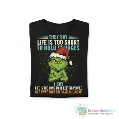 Grinch they say life is too short to hold grudges I say life is too long to be letting people shirt - High Quality Printed T-Shirt