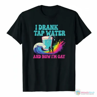 I drank tap water and now I’m gay shirt - High Quality Printed T-Shirt