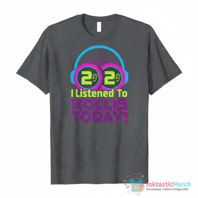 I Listened To 2 Hollis Today Shirt - High Quality Printed T-Shirt