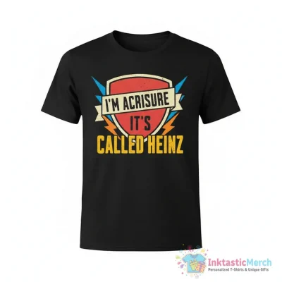 I’m acrisure it’s called Heinz shirt - High Quality Printed T-Shirt