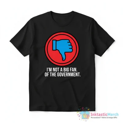 I’m not a big fan of the Government art shirt - High Quality Printed T-Shirt