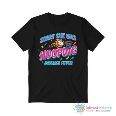 Indiana Fever sorry she was hooping shirt - High Quality Printed T-Shirt