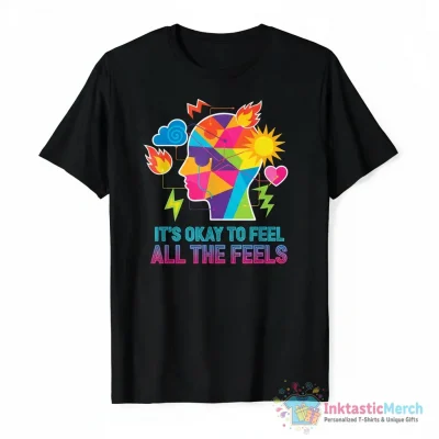 It’s okay to feel all the feels shirt - High Quality Printed T-Shirt