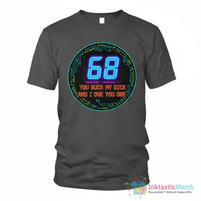 Let’s 68 You Suck My Dick And I Owe You One Shirt - High Quality Printed T-Shirt