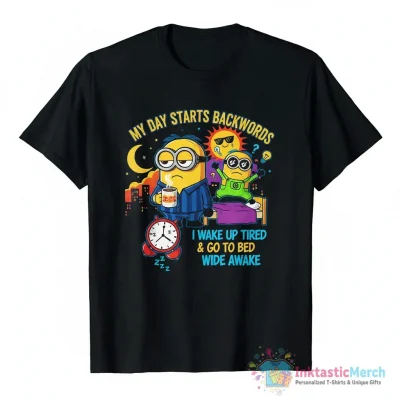Minion my day starts backwards I wake up tired and go to bed Wide Awake shirt - High Quality Printed T-Shirt