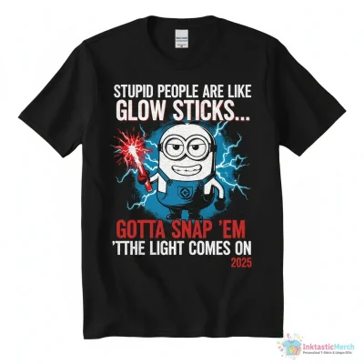 Minion stupid people are like glow sticks out of them until the light comes on 2025 shirt - High Quality Printed T-Shirt