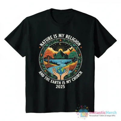 Nature is my Religion and the Earth is my Church 2025 shirt - High Quality Printed T-Shirt