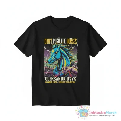Oleksandr Usyk don’t push the horses boxing champion shirt - High Quality Printed T-Shirt