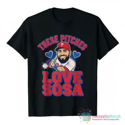 Philadelphia Phillies Edmundo Sosa These Pitches Love Sosa Shirt - High Quality Printed T-Shirt