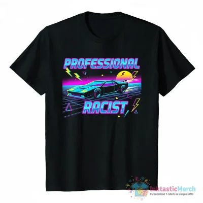 Professional racist shirt - High Quality Printed T-Shirt