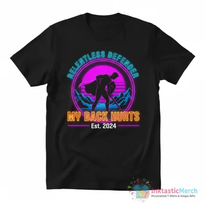 Relentless Defender My Back Hurts Shirt - High Quality Printed T-Shirt