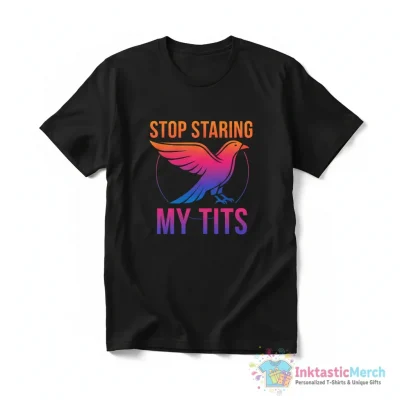 Stop Staring at My Tits graphic shirt - High Quality Printed T-Shirt
