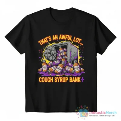 That’s a awful lot cough syrup bank shirt - High Quality Printed T-Shirt