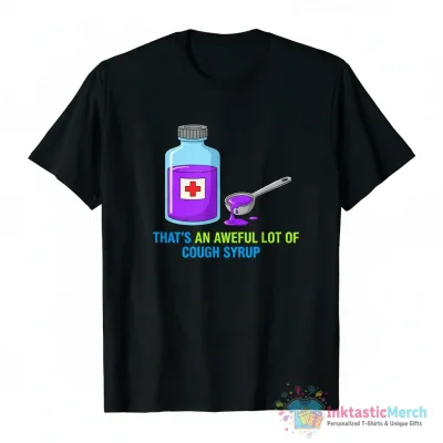 That’s a awful lot of cough syrup shirt - High Quality Printed T-Shirt