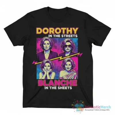 The Golden Girls Dorothy in the Streets Blanche in the Sheets shirt - High Quality Printed T-Shirt