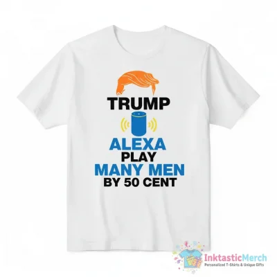 Trump Alexa play many men by 50 Cent shirt - High Quality Printed T-Shirt