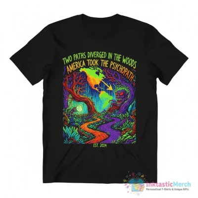Two paths diverged in the woods and America took the psychopath shirt - High Quality Printed T-Shirt