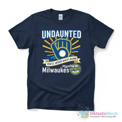 Undaunted You’ll Never Walk Alone Milwaukee Brewers 2024 shirt - High Quality Printed T-Shirt