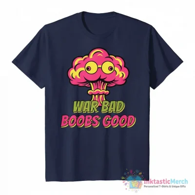 War bad boobs good shirt - High Quality Printed T-Shirt