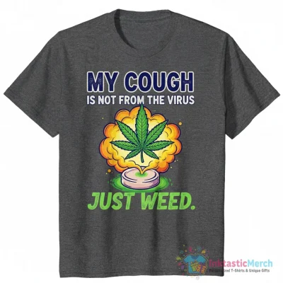 Weed my cough is not from the virus shirt - High Quality Printed T-Shirt