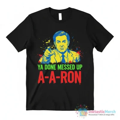 You Done Messed up A-A-Ron shirt - High Quality Printed T-Shirt