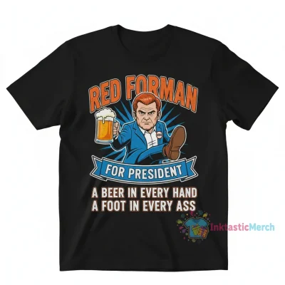 A Beer, a Foot, a Red Forman President: The Ultimate Statement Tee