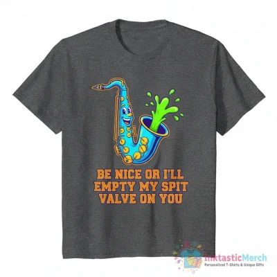 Be Nice Or I'll Empty My Spit Valve On You Saxophone  Essential T-Shirt