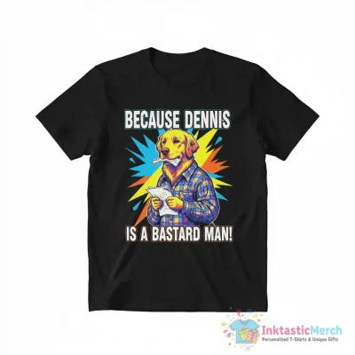 BECAUSE DENNIS IS A BASTARD MAN! Essential T-Shirt