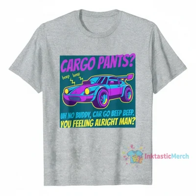 Cargo Pants Uhhhh No Buddy Car Go Beep Beep You Feeling Alright Man Shirt