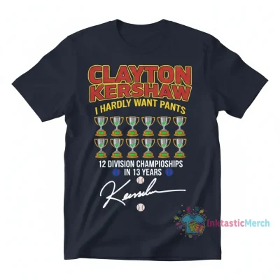 Clayton Kershaw 'I Hardly Want Pants' 12 Division Championship Signature Shirt