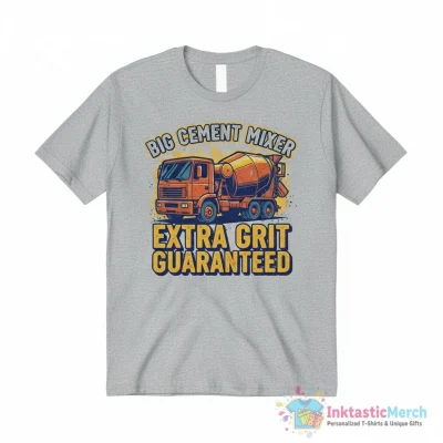 Concrete mixer truck big cement extra grit guaranteed shirt - High Quality Printed T-Shirt