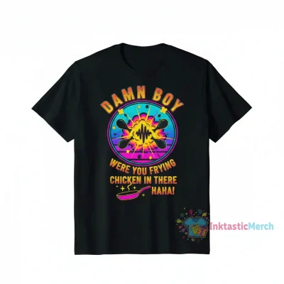 Damn Boy, Frying Chicken? Haha Shirt