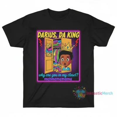Darius Da King Darius why are you in my closet mehmememama shirt
