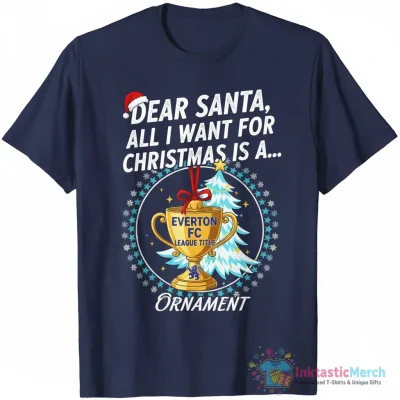 Dear Santa All I Want For Christmas Is A Everton FC League Title Ornament - High Quality Printed T-Shirt