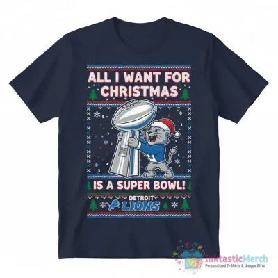 Detroit Lions Football All I want for Christmas is a super bowl ugly Christmas shirt - High Quality Printed T-Shirt