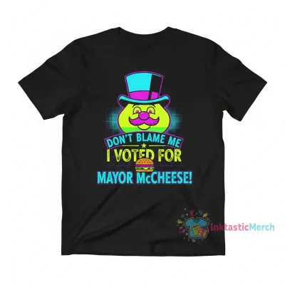 Don't Blame Me I Voted For Mayor McCheese Shirt