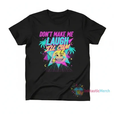 Dont make laugh ill cum shirt
