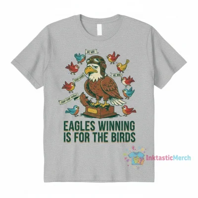 Eagles Winning is for the Birds Funny T-Shirt