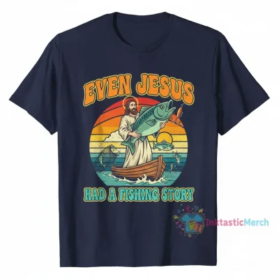 Even Jesus Had a Fishing Story Shirt: Durable & Comfortable Faith Apparel
