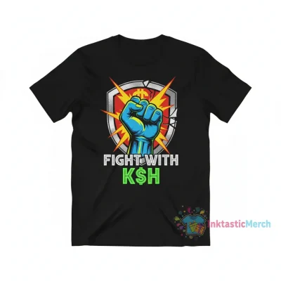 Fight with Kash K$H shirt