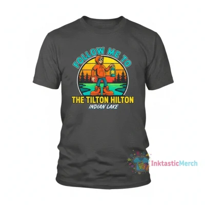 Follow Me to The Tilton Hilton Indian Lake T-Shirt | Comfortable Graphic Tee