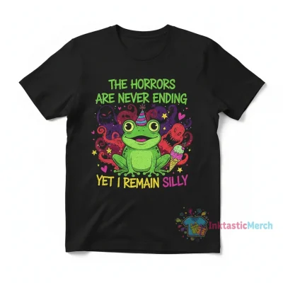 Frog The Horrors Are Never Ending Yet I Remain Silly T-Shirt